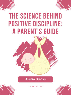 cover image of The Science Behind Positive Discipline- a Parent's Guide